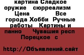 картина Сладкое оружие...сюрреализм. › Цена ­ 25 000 - Все города Хобби. Ручные работы » Картины и панно   . Чувашия респ.,Порецкое. с.